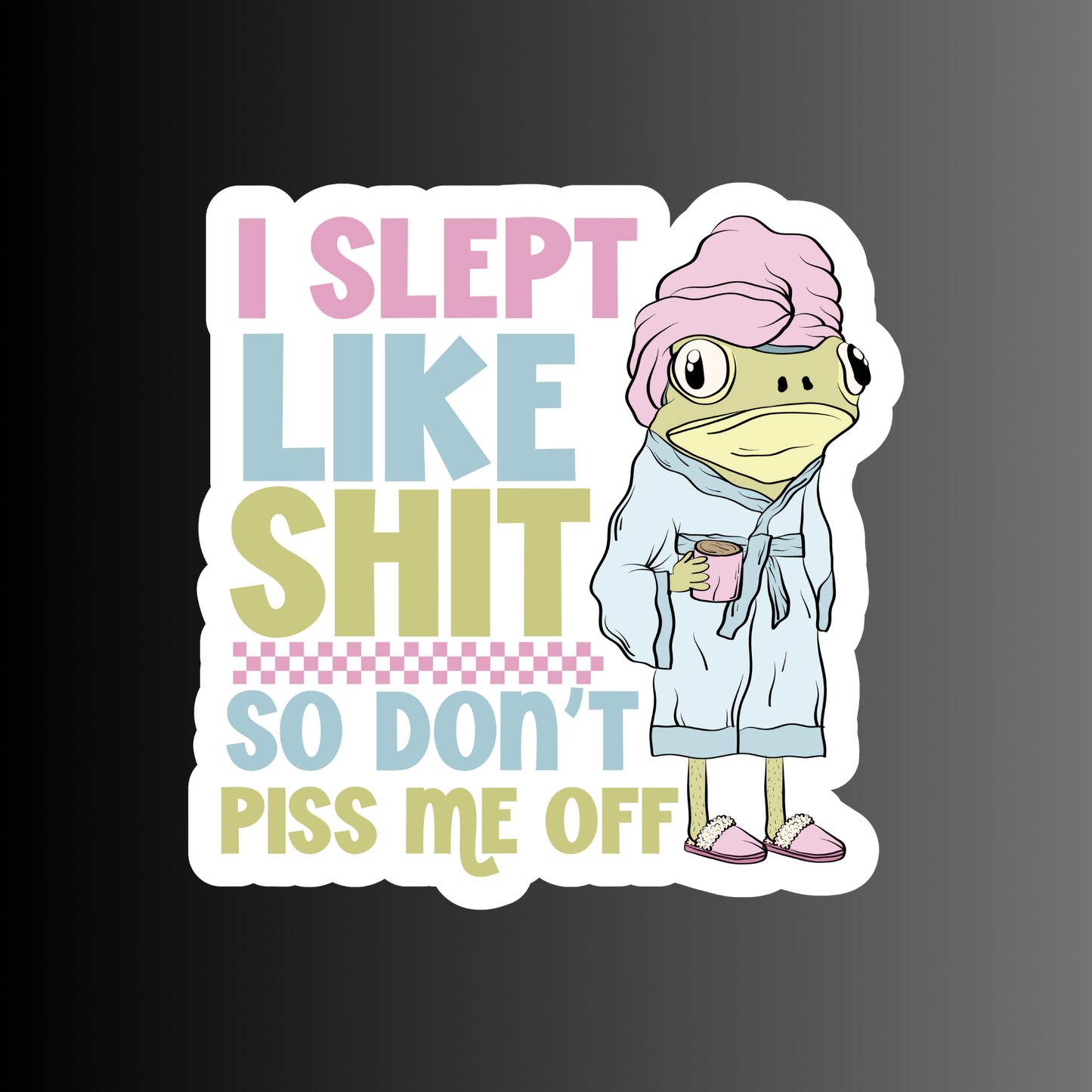 I SLEPT LIKE SHIT