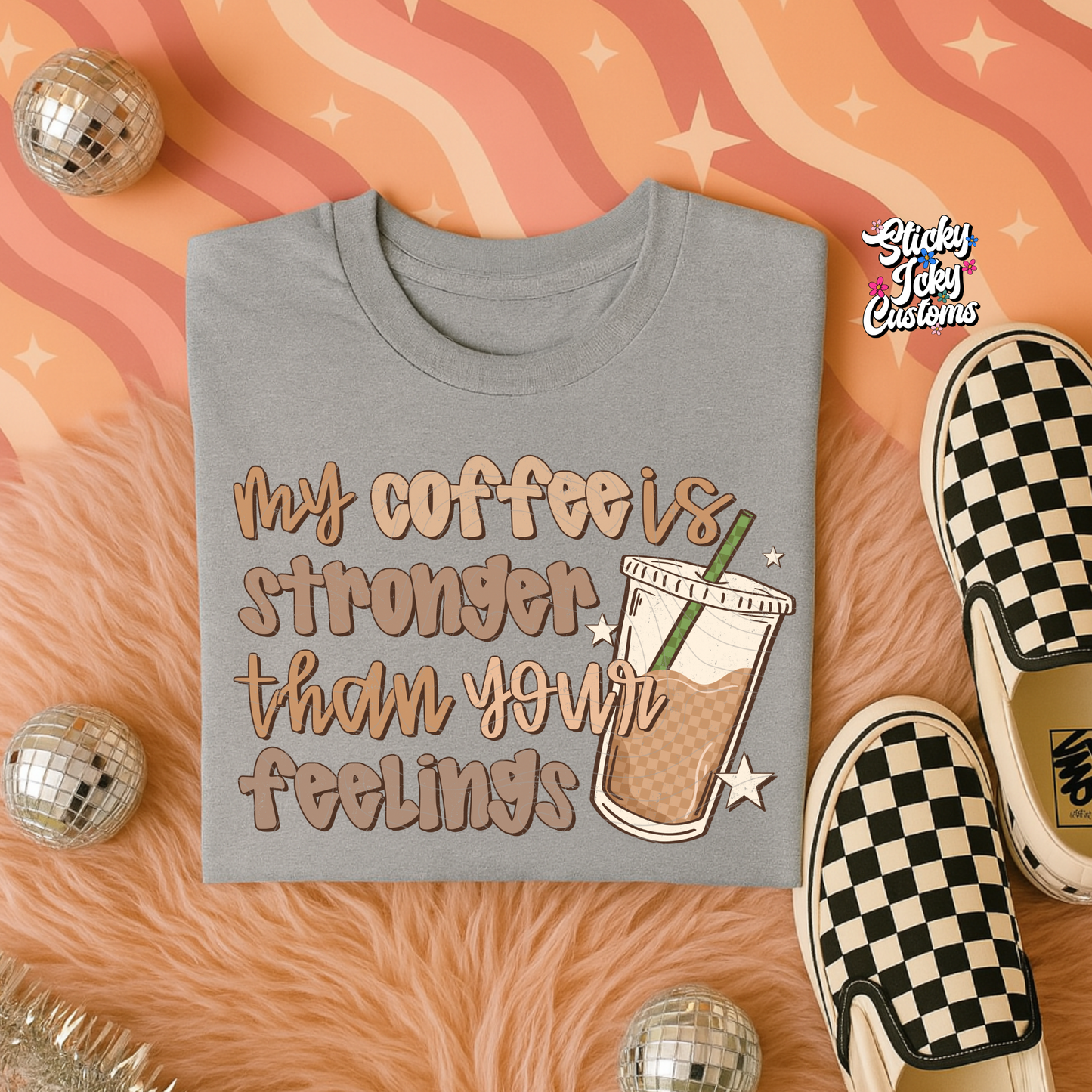 MY COFFEE IS STRONGER THAN YOUR FEELINGS