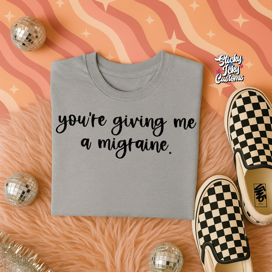YOU'RE GIVING ME A MIGRANE