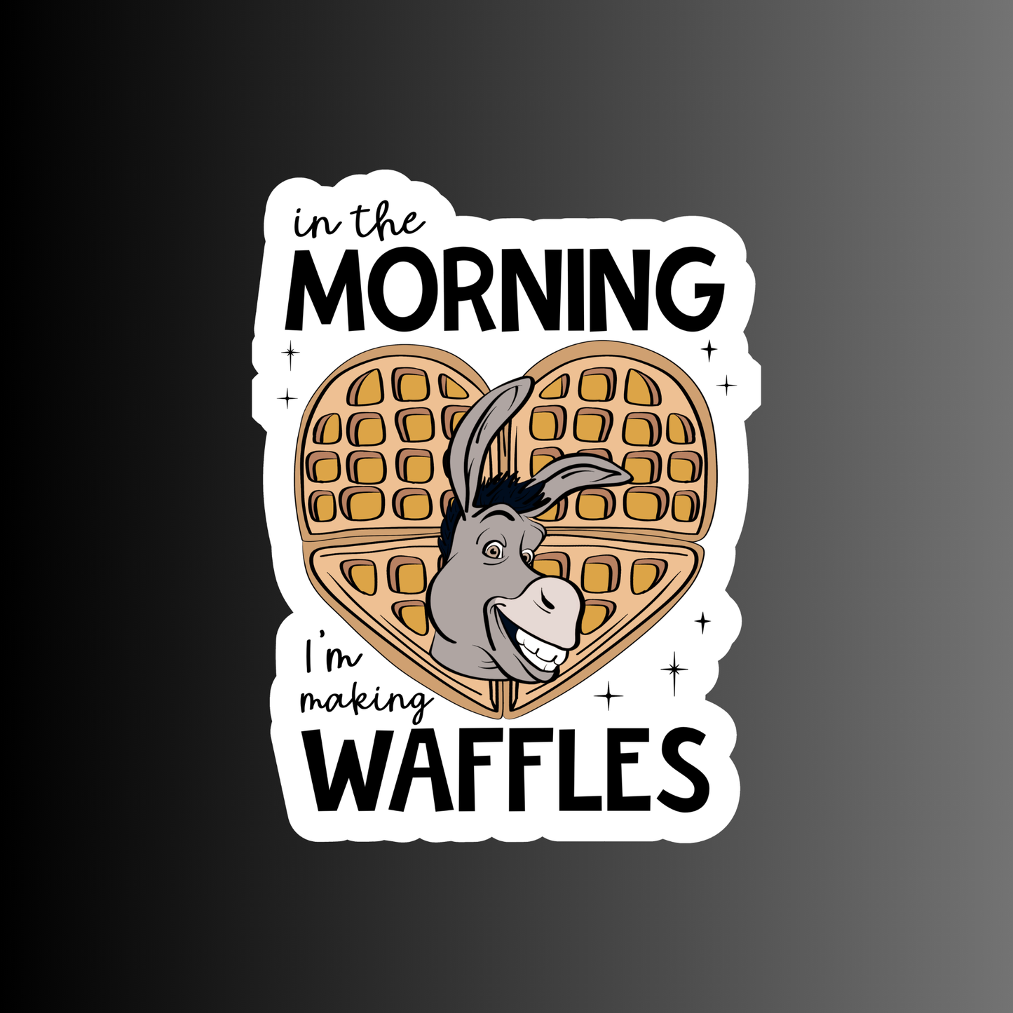 IN THE MORNING I'M MAKING WAFFLES