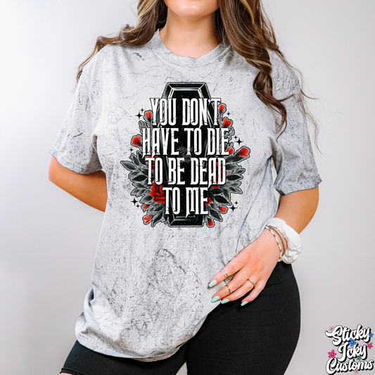 YOU DON'T HAVE TO DIE TO BE DEAD TO ME