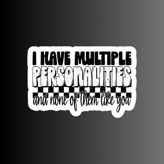 I HAVE MULTIPLE PERSONALITIES AND NONE OF THEM LIKE YOU