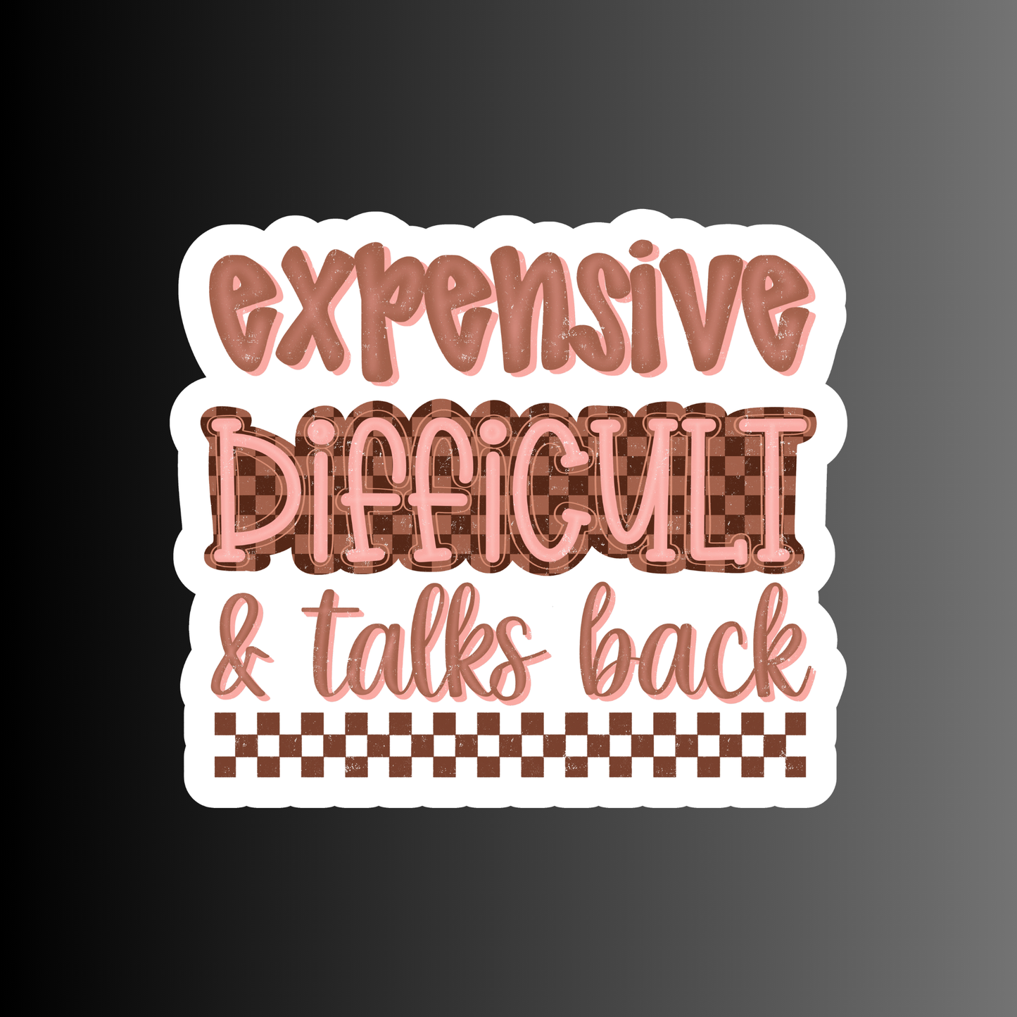EXPENSIVE DIFFICULT & TALKS BACK