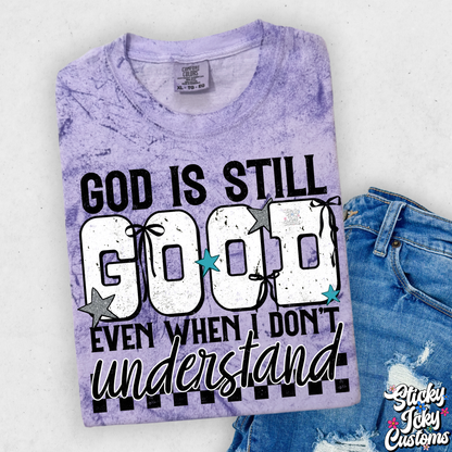 GOD IS STILL GOOD EVEN WHEN I DON'T UNDERSTAND
