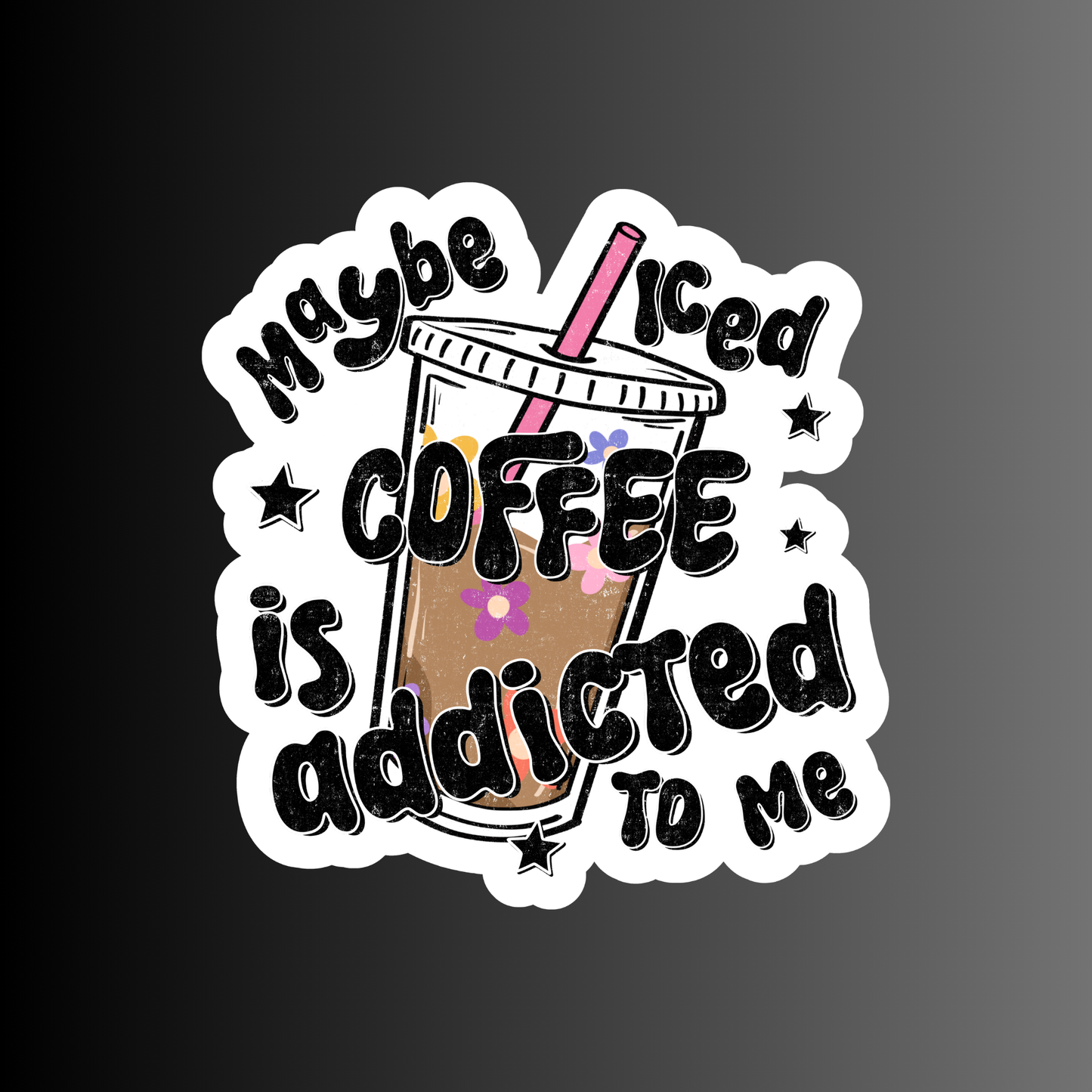 MAYBE ICED COFFEE IS ADDICTED TO ME