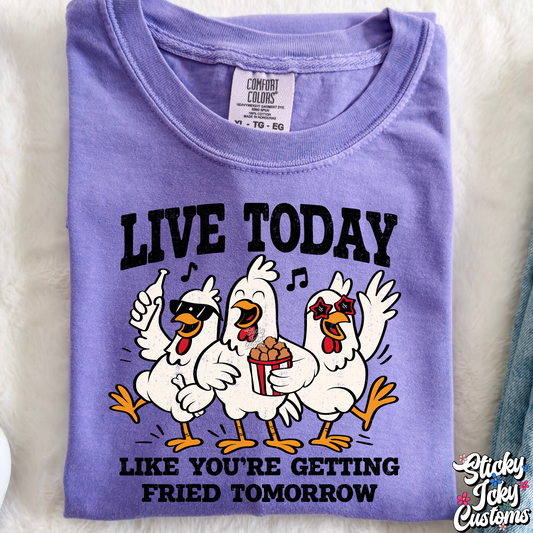 LIVE TODAY LIKE YOU'RE GETTING FRIED TOMORROW