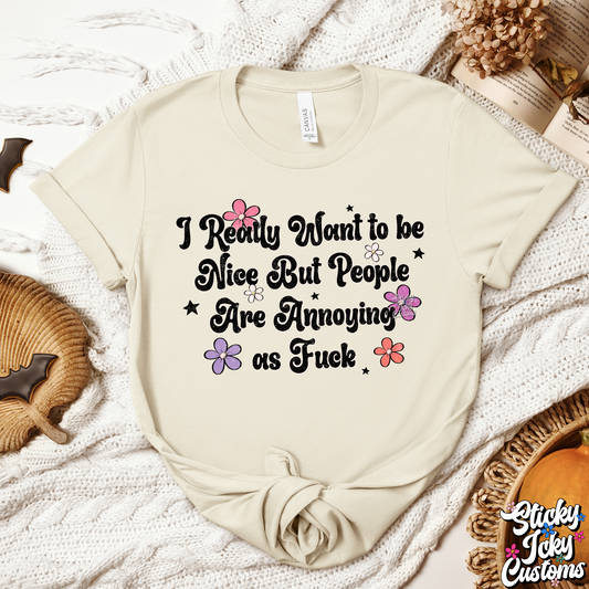 I REALLY WANT TO BE NICE BUT PEOPLE ARE ANNOYING AS FUCK