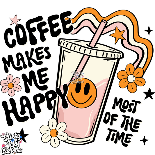 COFFEE MAKES ME HAPPY MOST OF THE TIME