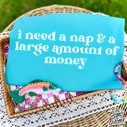 I NEED A NAP & A LARGE AMOUNT OF MONEY