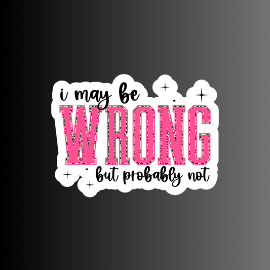 I MAY BE WRONG BUT PROBABLY NOT
