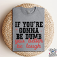 IF YOU'RE GONNA BE DUMB YOU BETTER BE TOUGH