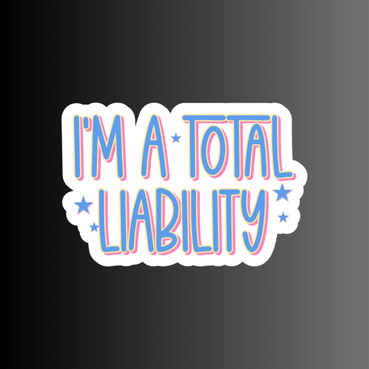 I'M A TOTAL LIABILITY
