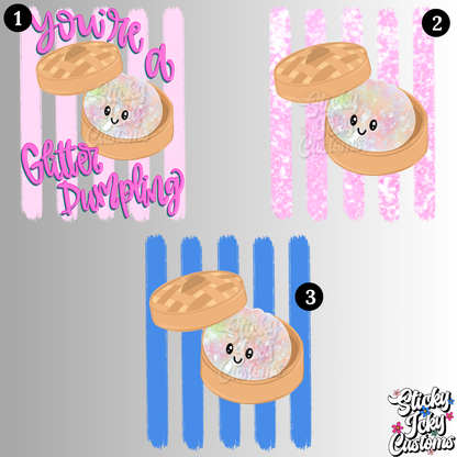 YOU'RE A GLITTER DUMPLING DESIGNS 1-3
